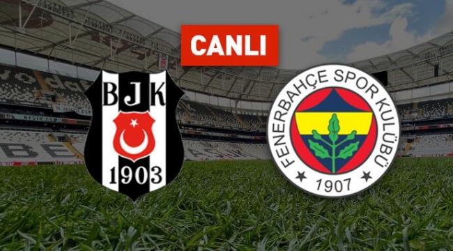 Beşiktaş - Fenerbahçe maçı (canlı yayın)