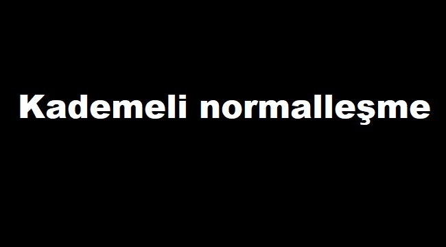 Kademeli normalleşme nasıl gerçekleşecek, yeni yasaklar neler?