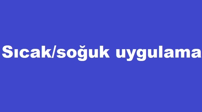 Sıcak ve soğuk uygulama hangi durumlarda yapılır, nelere dikkat edilmelidir, yanlış bilinen doğrular