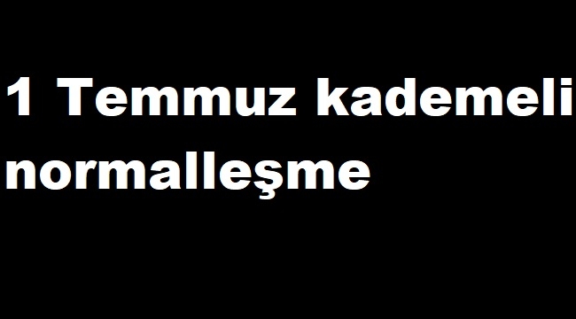 1 Temmuz kademeli normalleşme genelgesi, genelgede hangi maddeler yer alıyor