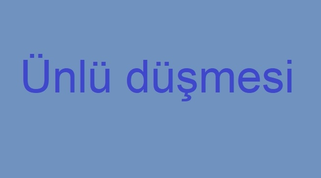 Ünlü düşmesi nedir, ünlü düşmesi olan kelimeleri bulmak için pratik bilgiler