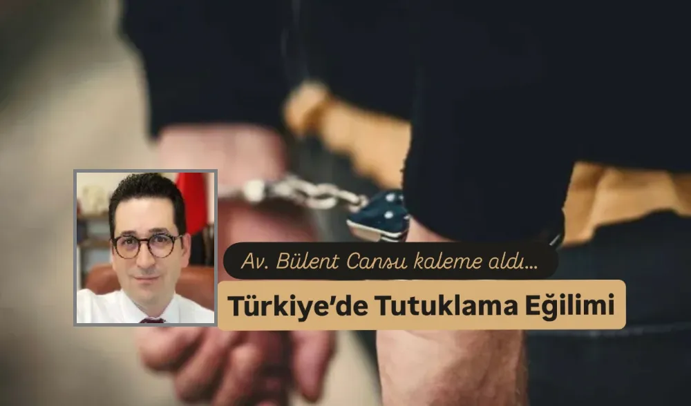 Türkiye’de Tutuklama Eğilimi: Siyasi İklim Yargı Kararlarını Nasıl Etkiliyor?