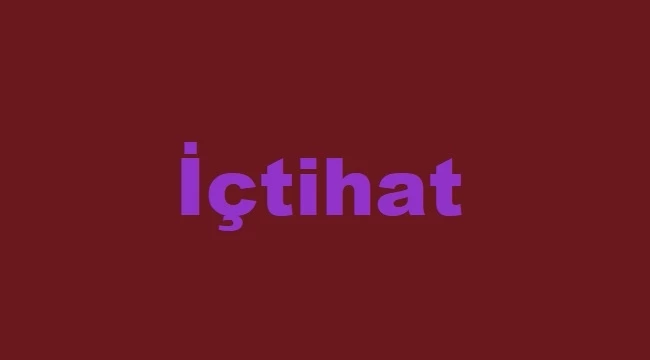 İçtihat nedir, ne anlama gelir?