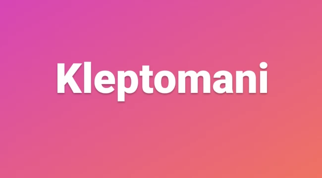 Kleptomani nedir, kleptoman kimlere denir 