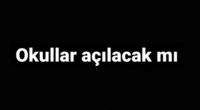 Okullar açılacak mı, Ziya Selçuk