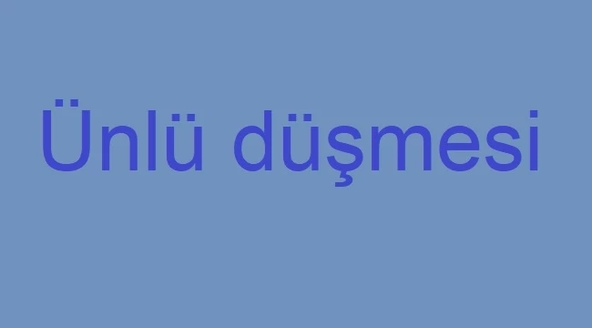 Ünlü düşmesi nedir, ünlü düşmesi olan kelimeleri bulmak için pratik bilgiler