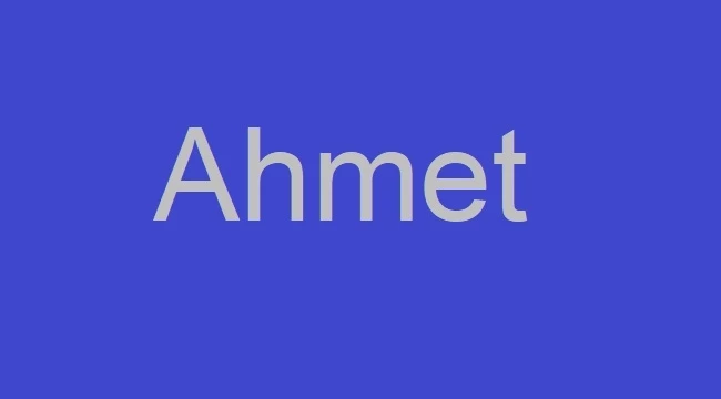 En çok tercih edilen biri olan Ahmet ismi ne anlama geliyor, Kur